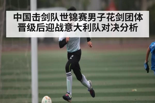 中国击剑队世锦赛男子花剑团体晋级后迎战意大利队对决分析 - CS:GO
