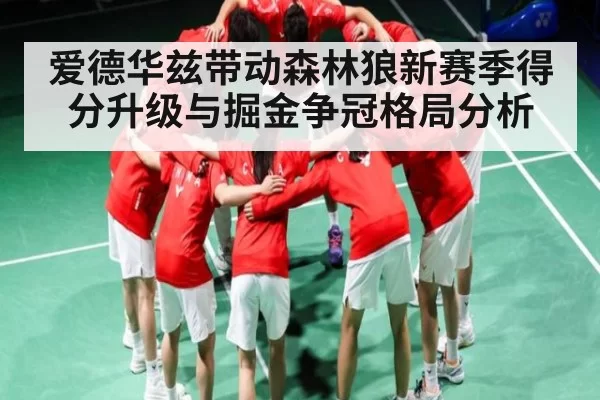 爱德华兹带动森林狼新赛季得分升级与掘金争冠格局分析 - CS:GO